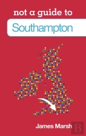 Not A Guide To: Southampton