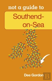 Not A Guide To: Southend On Sea
