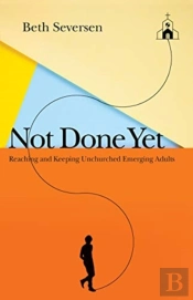 Not Done Yet Â€“ Reaching And Keeping Unchurched Emerging Adults