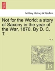 Not For The World; A Story Of Saxony In