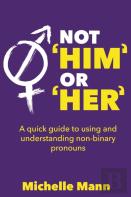 Not 'Him' Or 'Her' A Quick Guide To Using And Understanding Non-Binary Pronouns