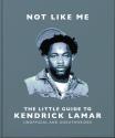 Not Like Me: The Little Guide To Kendrick Lamar