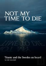 Not My Time To Die - Titanic And The Swedes On Board