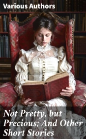 Not Pretty, But Precious; And Other Short Stories