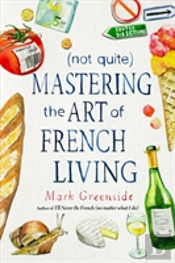 (Not Quite) Mastering The Art Of French Living