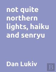 Not Quite Northern Lights, Haiku And Senryu