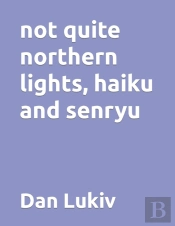 Not Quite Northern Lights, Haiku And Senryu