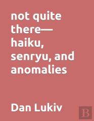 Not Quite There-Haiku, Senryu, And Anomalies