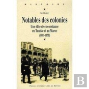 Notables Des Colonies ; Une Élite De Circonstance En Tunisie Et Au Maroc (1881-1939)