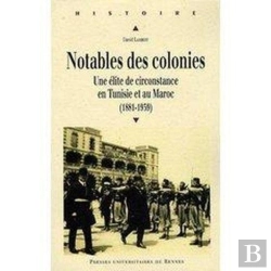 Bertrand.pt - Notables Des Colonies ; Une Élite De Circonstance En Tunisie Et Au Maroc (1881-1939)