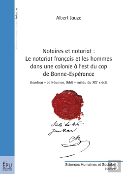Bertrand.pt - Notaires Et Notariat : Le Notariat Français Et Les Hommes Dans Une Colonie À L'Est Du Cap De Bonne-Espérance ; Bourbon, La Réunion 1668-Milieu Du Xix Siècle