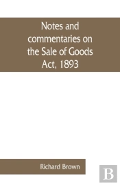 Notes And Commentaries On The Sale Of Goods Act, 1893