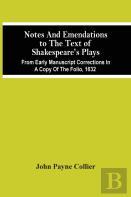 Notes And Emendations To The Text Of Shakespeare'S Plays; From Early Manuscript Corrections In A Copy Of The Folio, 1632