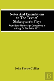 Notes And Emendations To The Text Of Shakespeare'S Plays; From Early Manuscript Corrections In A Copy Of The Folio, 1632