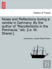 Notes And Reflections During A Ramble In Germany. By The Author Of 'Recollections In The Peninsula,' Etc. (I.E. M. Sherer.)