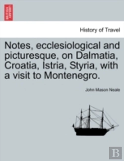 Bertrand.pt - Notes, Ecclesiological And Picturesque, On Dalmatia, Croatia, Istria, Styria, With A Visit To Montenegro.