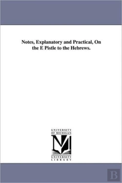 Bertrand.pt - Notes, Explanatory And Practical, On The E Pistle To The Hebrews.