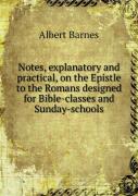 Notes, Explanatory And Practical, On The Epistle To The Romans Designed For Bible-Classes And Sunday-Schools