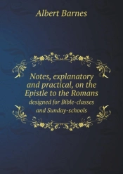 Notes, Explanatory And Practical, On The Epistle To The Romans Designed For Bible-Classes And Sunday-Schools