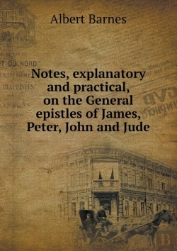 Bertrand.pt - Notes, Explanatory And Practical, On The General Epistles Of James, Peter, John And Jude