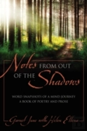 Notes From Out Of The Shadows:  Word Snapshots Of A Mind Journey.  A Book Of Poetry And Prose