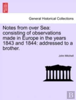 Bertrand.pt - Notes From Over Sea: Consisting Of Observations Made In Europe In The Years 1843 And 1844: Addressed To A Brother.