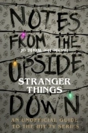 Notes From The Upside Down Â€“ Inside The World Of Stranger Things