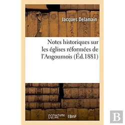 Bertrand.pt - Notes Historiques Sur Les Eglises Reformees De L'Angoumois