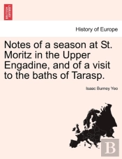Notes Of A Season At St. Moritz In The Upper Engadine, And Of A Visit To The Baths Of Tarasp.