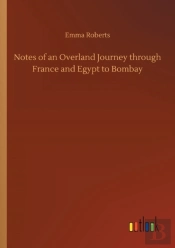Notes Of An Overland Journey Through France And Egypt To Bombay