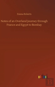 Notes Of An Overland Journey Through France And Egypt To Bombay