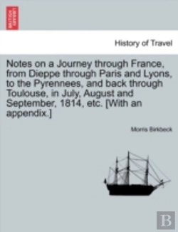 Bertrand.pt - Notes On A Journey Through France, From Dieppe Through Paris And Lyons, To The Pyrennees, And Back Through Toulouse, In July, August And September, 1814, Etc. (With An Appendix.)