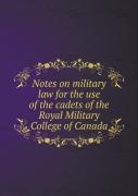 Notes On Military Law For The Use Of The Cadets Of The Royal Military College Of Canada