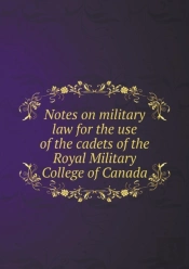 Notes On Military Law For The Use Of The Cadets Of The Royal Military College Of Canada