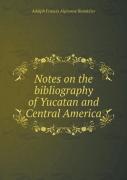 Notes On The Bibliography Of Yucatan And Central America