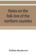 Notes On The Folk-Lore Of The Northern Counties Of England And The Borders