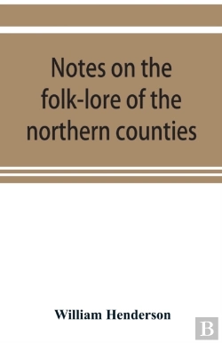 Bertrand.pt - Notes On The Folk-Lore Of The Northern Counties Of England And The Borders