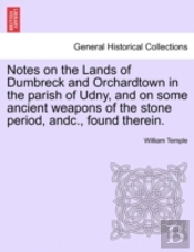 Notes On The Lands Of Dumbreck And Orchardtown In The Parish Of Udny, And On Some Ancient Weapons Of The Stone Period, Andc., Found Therein.