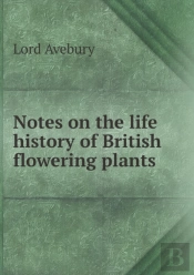 Notes On The Life History Of British Flowering Plants
