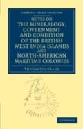 Notes On The Mineralogy, Government And Condition Of The British West India Islands And North-American Maritime Colonies