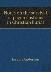 Notes On The Survival Of Pagen Customs In Christian Burial