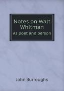 Notes On Walt Whitman As Poet And Person