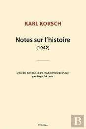 Notes Sur L'Histoire (1942) ; Karl Korsch, Un Cheminement Politique, Par Serge Bricianer