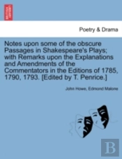 Notes Upon Some Of The Obscure Passages In Shakespeare'S Plays; With Remarks Upon The Explanations And Amendments Of The Commentators In The Editions