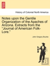 Notes Upon The Gentile Organization Of The Apaches Of Arizona. Extracts From The 'Journal Of American Folk-Lore.'