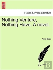 Nothing Venture, Nothing Have. A Novel.