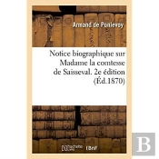 Notice Biographique Sur Madame La Comtesse De Saisseval. 2e Edition