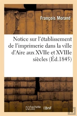 Bertrand.pt - Notice Sur L'Etablissement De L'Imprimerie Dans La Ville D'Aire Aux Xviie Et Xviiie Siecles