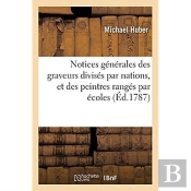 Notices Generales Des Graveurs Divises Par Nations, Et Des Peintres Ranges Par Ecoles