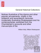 Notices Illustrative Of The Drama And Other Popular Amusements, Chiefly In The Sixteenth And Seventeenth Centuries, Incidentally Illustrating Shakespe